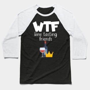 WTF Wine tasting friends Baseball T-Shirt